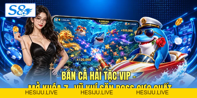 Bắn Cá Hải Tặc VIP - Mở Khóa 7+ Vũ Khí Săn Boss Cực Chất - hesiju
