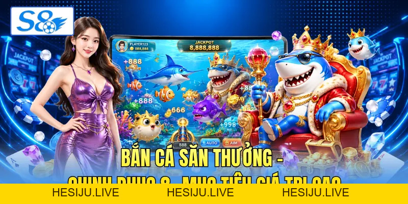 Bắn Cá Săn Thưởng - Chinh Phục 8+ Mục Tiêu Giá Trị Cao - hesiju