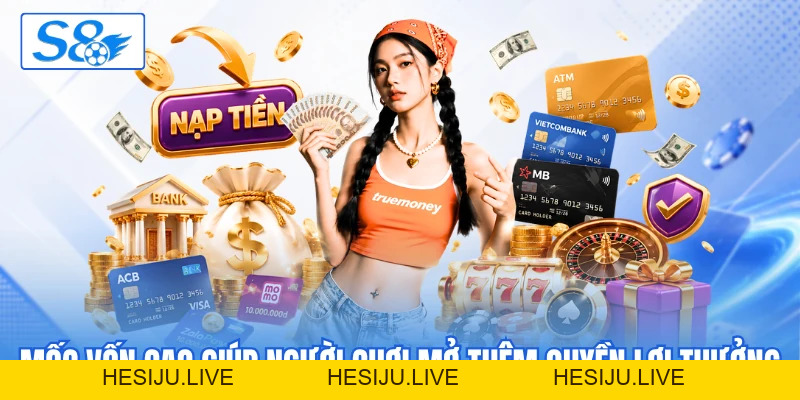 Nạp Tiền S8 - Nạp Quỹ Thuận Tiện Để Cuộc Chơi Liền Mạch - hesiju