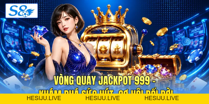Vòng Quay Jackpot 999 - Khám Phá Sức Hút, Cơ Hội Đổi Đời - hesiju
